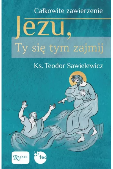 Ca�kowite zawierzenie, Jezu Ty si� tym zajmij - Teodor Sawielewicz
