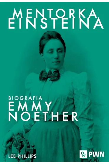 Mentorka Einsteina. Biografia Emmy Noether - Lee Phillips