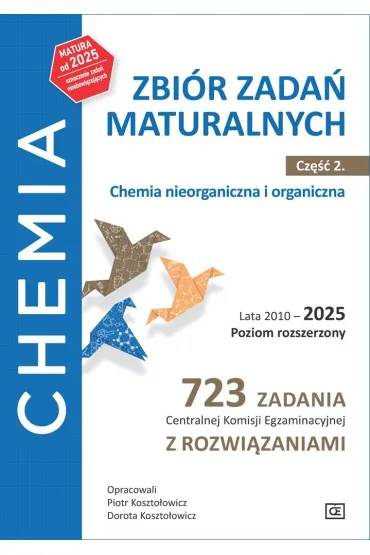 Chemia Zbi�r zada� maturalnych Lata 2010&ndash;2025 Poziom rozszerzony 723 zadania CKE z rozwi�zaniami Cz�� 2 Chemia nieorganiczna i organiczna - Dorota Koszto�owicz, Piotr Koszto�owicz
