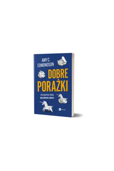 Dobre pora�ki. Jak pope�nia� b��dy, aby odnie�� sukces - Amy C. Edmondson