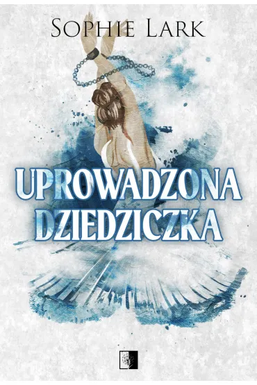 Uprowadzona dziedziczka. Seria Brutalne dziedzictwo. Tom 2 - Sophie Lark
