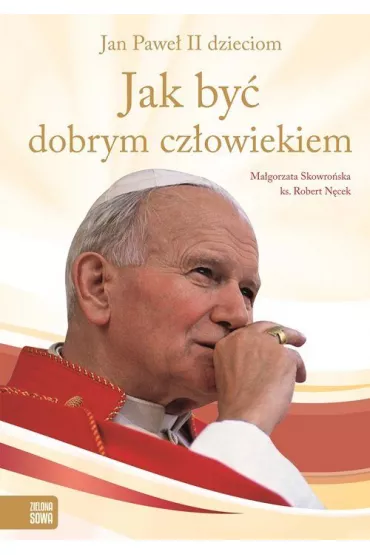 Jak by� dobrym cz�owiekiem. Jan Pawe� II dzieciom - Ma�gorzata Skowro�ska, Robert N�cek