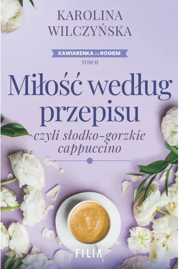 Mi�o�� wed�ug przepisu, czyli s�odko-gorzkie cappuccino. Cykl Kawiarenka za rogiem. Tom 2 - Karolina Wilczy�ska
