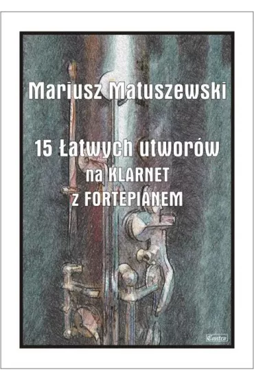 15 �atwych utwor�w na klarnet z fortepianem - Mariusz  Matuszewski