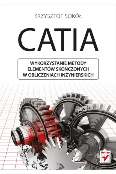 CATIA. Wykorzystanie metody element�w sko�czonych w obliczeniach in�ynierskich - Krzysztof Sok�