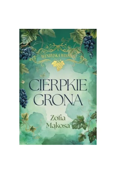 Cierpkie grona. Wendyjska Winnica. Tom 1 (wydanie luksusowe) - Zofia M�kosa