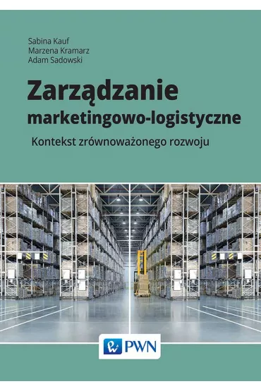 Zarz�dzanie marketingowo-logistyczne - Sabina Kauf, Marzena Kramarz, Adam Sadowski