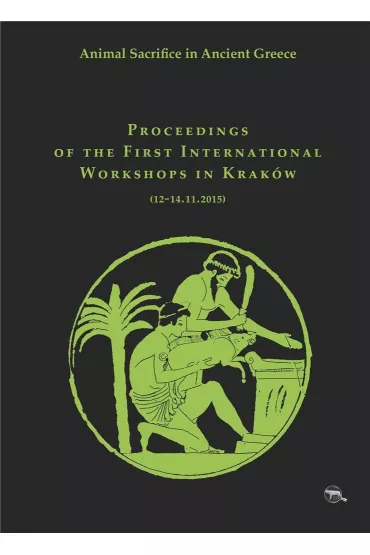 Animal Sacrifice in Ancient Greece. Proceedings of the First International Workshops in Krak�w - Krzysztof Bielawski