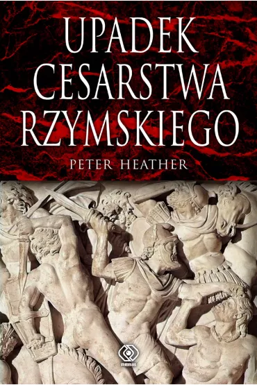 Upadek cesarstwa rzymskiego - Heather Peter