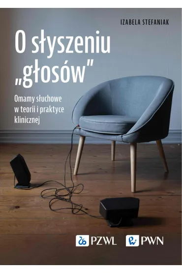 O s�yszeniu „g�os�w”. Omamy s�uchowe w teorii i praktyce klinicznej - Izabela  Stefaniak