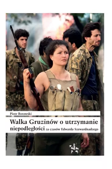 Walka gruzin�w o utrzymanie niepodleg�o�ci - Piotr Borawski