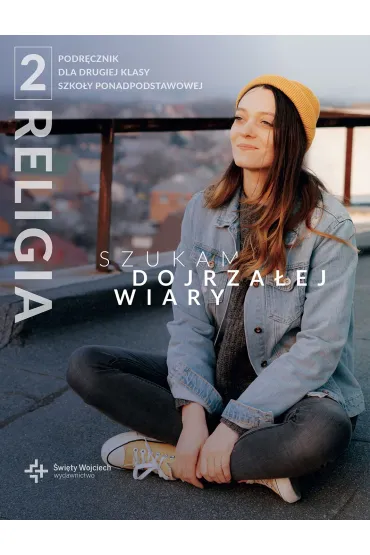 Szukam dojrza�ej wiary 2. Podr�cznik dla 2 klasy szko�y ponadpodstawowej - Rados�aw Mazur, Marcin Wojtasik