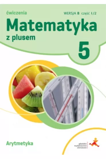Matematyka z plusem 5. �wiczenia. Arytmetyka. Wersja B. Cz�� 1 - Adam Mysior, Ma�gorzata Dobrowolska, Stanis�aw Wojtan, Zofia Bola�ek