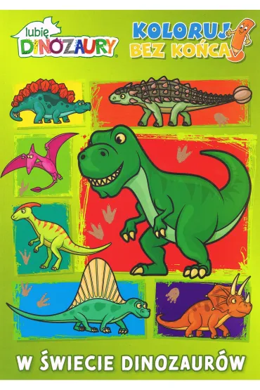 W �wiecie dinozaur�w. Lubi� dinozaury. Koloruj bez ko�ca!