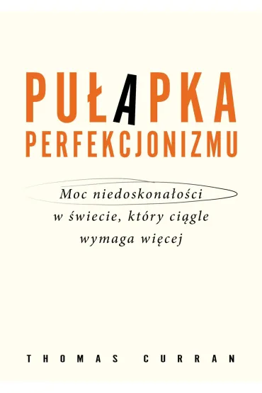 Pu�apka perfekcjonizmu. Moc niedoskona�o�ci w �wiecie, kt�ry ci�gle wymaga wi�cej - Thomas  Curran
