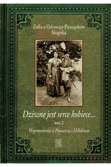 Wspomnienia z Pomorza i Hebdowa. Dziwne jest serce kobiece. Tom 2 - Zofia z Odrow��-Pieni��k�w Sk�pska