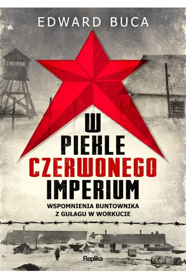 W piekle czerwonego imperium. Wspomnienia buntownika z GU�AGu w Workucie - Edward  Buca