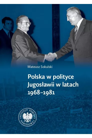 Polska w polityce Jugos�awii w latach 1968–1981 - Mateusz  Sokulski