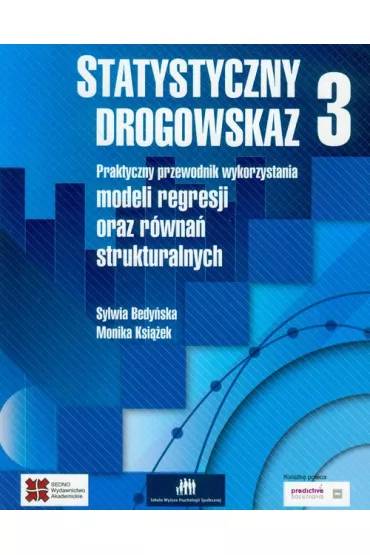 Praktyczny przewodnik wykorzystania modeli regresji oraz r�wna� strukturalnych. Statystyczny drogowskaz. Tom 3 - Monika Ksi��ek, Sylwia Bedy�ska