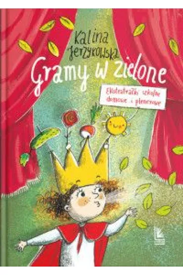 Gramy w zielone. Ekoteatra�ki szkolne, domowe i plenerowe - Kalina Jerzykowska
