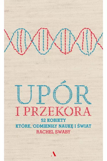 Up�r i przekora 52 kobiety kt�re odmieni�y nauk� i �wiat - Rachel Swaby