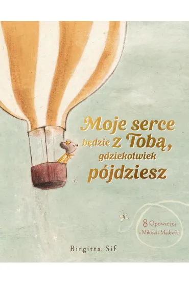 Moje serce b�dzie z Tob�, gdziekolwiek p�jdziesz. 8 opowie�ci o mi�o�ci i m�dro�ci - Birgitta Sif
