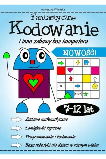 Fantastyczne kodowanie i inne zabawy bez komputera 7-12 lat - Agnieszka Wile�ska