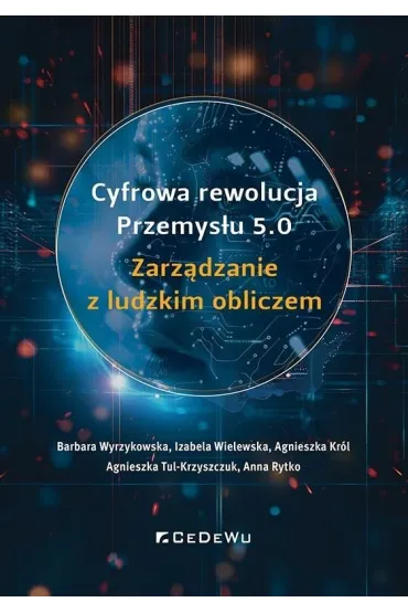 Cyfrowa rewolucja Przemys�u 5.0. Zarz�dzanie z ludzkim obliczem - Barbara Wyrzykowska