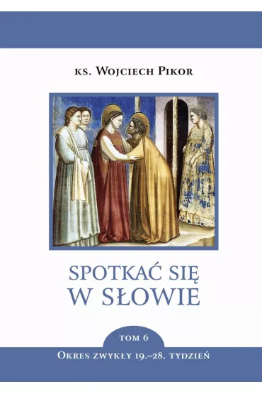 Spotka� si� w S�owie. Tom 6. Okres zwyk�y, 19-28. tydzie� - Wojciech Pikor
