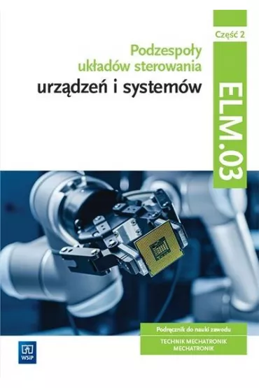 Podzespo�y uk�ad�w sterowania urz�dze� i system�w. Podr�cznik do nauki zawodu. Technik mechatronik, mechatronik. Kwalifikacja ELM.03. Cz�� 2 - �ukasz Lip, Micha� Tokarz, Stanis�aw Sierny