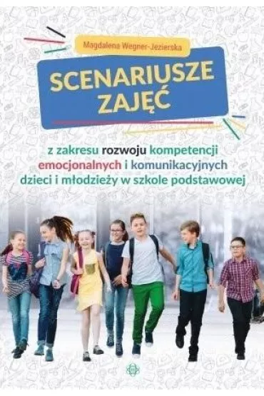 Scenariusze zaj�� z zakresu rozwoju kompetencji emocjonalnych i komunikacyjnych dzieci i m�odzie�y w szkole podstawowej - Magdalena Wegner-Jezierska