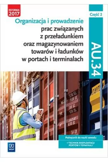 Organizacja i prowadzenie prac zwi�zanych z prze�adunkiem oraz magazynowaniem towar�w i �adunk�w w portach i terminalach. AU.34. Cz�� 2 - Damian D�bski, Joanna Ablewicz, Pawe� D�bski