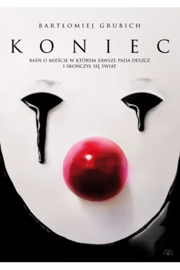 Koniec. Ba�� o mie�cie, w kt�rym zawsze pada deszcz i sko�czy� si� �wiat - Bart�omiej  Grubich