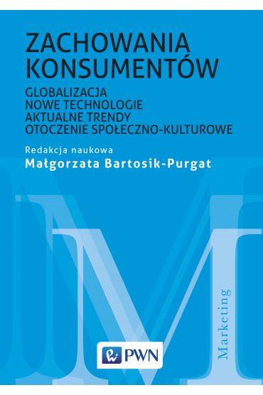 Zachowania konsumentów. Globalizacja, nowe technologie, aktualne trendy, otoczenie społeczno-kulturowe