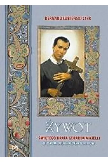 �ywot �wi�tego brata Gerarda Majelli ze Zgromadzenia Redemptoryst�w - Bernard  �ubie�ski CSsR