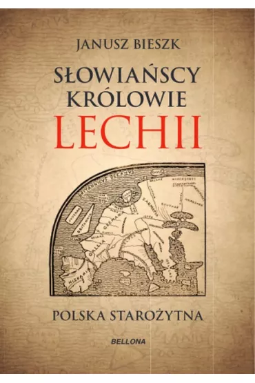 S�owia�scy kr�lowie Lechii. Polska staro�ytna - Janusz Bieszk