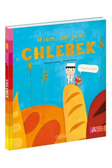 Chlebek. Akademia M�drego Dziecka. Wiem, co jem! - Fran�oise Laurent, Nicolas Gouny