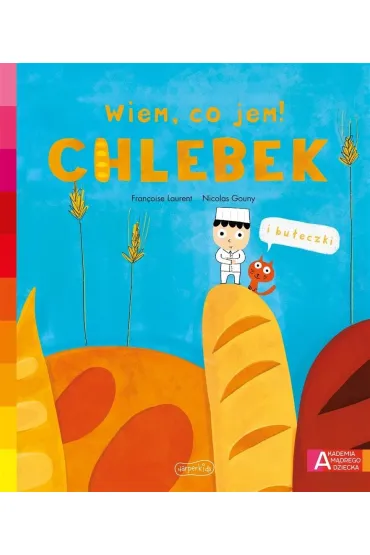 Chlebek. Akademia M�drego Dziecka. Wiem, co jem! - Fran�oise Laurent, Nicolas Gouny