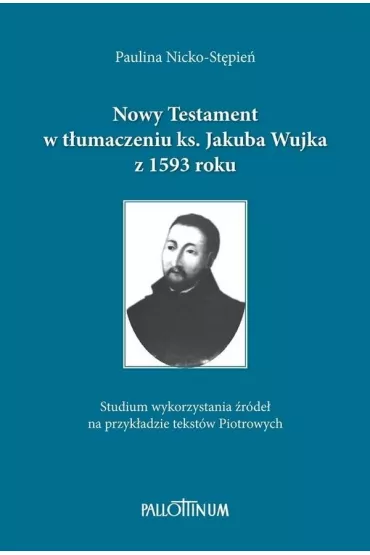 Nowy Testament w t�umaczeniu ks. Jakuba Wujka... - Paulina Nicko-St�pie�