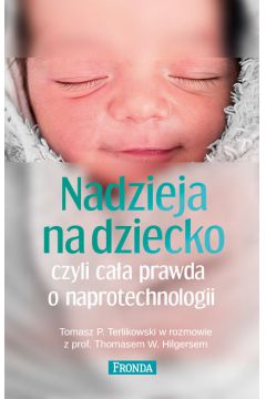 Nadzieja na dziecko czyli caa prawda o naprotechnologii Tomasz P Terlikowski Thomas Hilgers