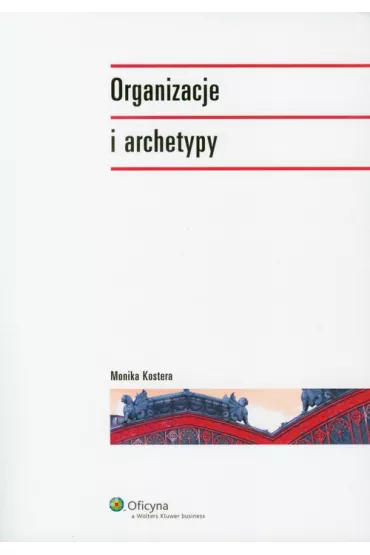 Organizacja i archetypy - Monika Kostera