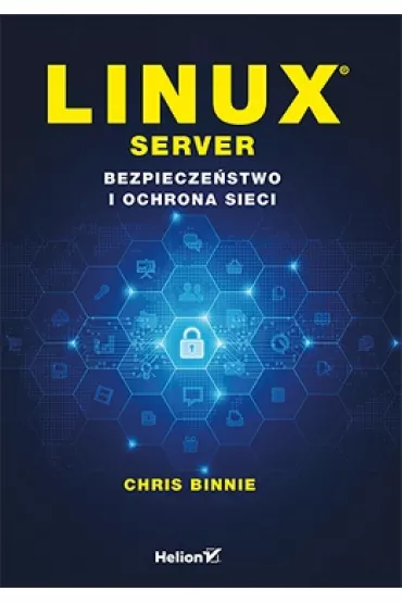 Linux Server. Bezpiecze�stwo i ochrona sieci - Chris Binnie