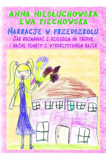 Narracje w przedszkolu. Jak rozmawia� z dzieckiem na trudne i wa�ne tematy z wykorzystaniem bajek
