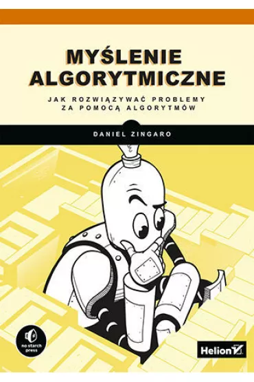My�lenie algorytmiczne. Jak rozwi�zywa� problemy za pomoc� algorytm�w - Daniel Zingaro