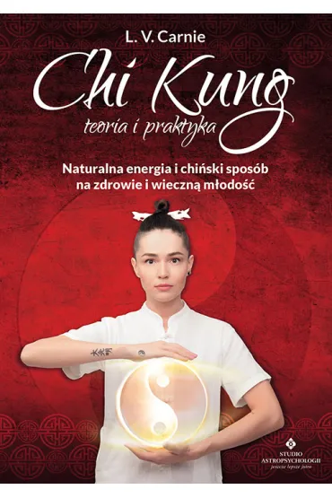 Chi Kung teoria i praktyka. Naturalna energia i chi�ski spos�b na zdrowie i wieczn� m�odo�� - L. V. Carnie