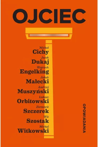 eBook Ojciec pdf mobi epub - Andrzej Muszy�ski, Jacek Dukaj, Jakub Ma�ecki, �ukasz Orbitowski, Micha� Cichy, Micha� Witkowski, Wit Szostak, Ziemowit Szczerek, Wojciech Engelking