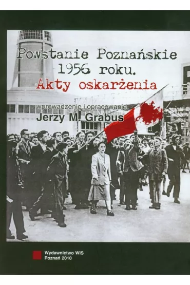 Powstanie Pozna�skie 1956 roku. Akty oskar�enia - Jerzy M. Grabus