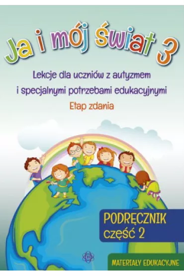 Ja i m�j �wiat 3. Lekcje dla uczni�w z autyzmem i specjalnymi potrzebami edukacyjnymi. Podr�cznik. Cz�� 2. Materia�y edukacyjne