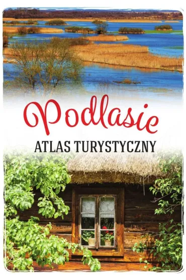 Podlasie. Atlas turystyczny - Anna  Matela-Luba�ska