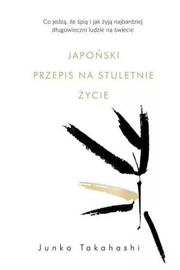 Japo�ski przepis na stuletnie �ycie. Co jedz�, ile �pi� i jak �yj� najbardziej d�ugowieczni ludzie na �wiecie - Junko Takahashi, Karolina  Jaszecka